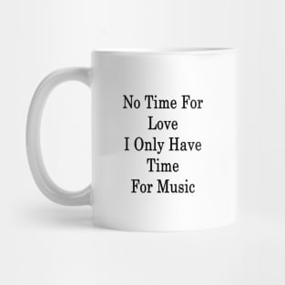 No Time For Love I Only Have Time For Music Mug